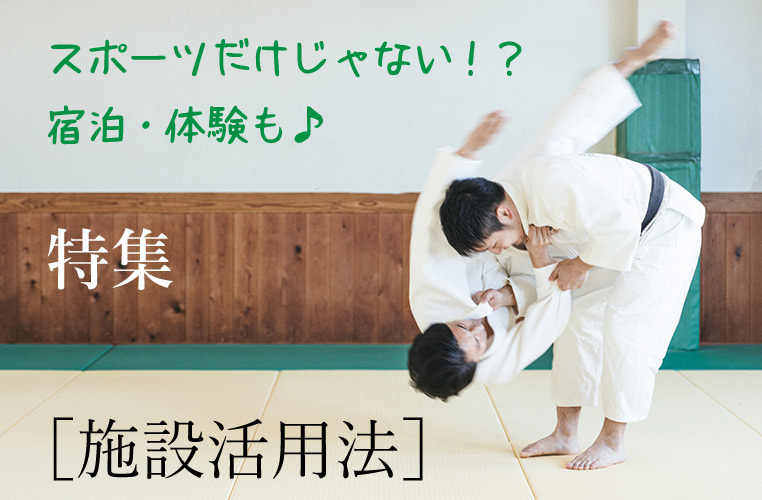 スポーツだけじゃない！？宿泊・体験も。特集　施設活用法